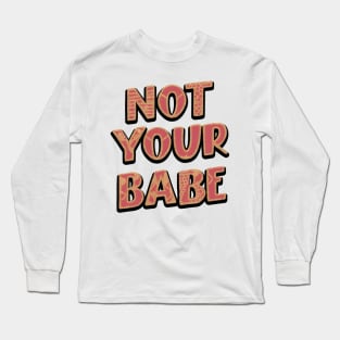 Not Your Babe Long Sleeve T-Shirt